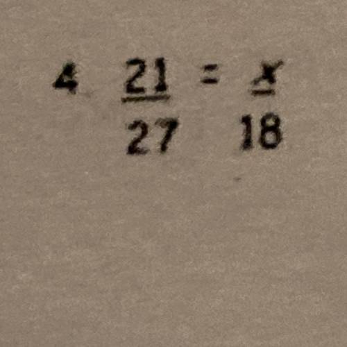 21/27=x/18 find the proportion ???