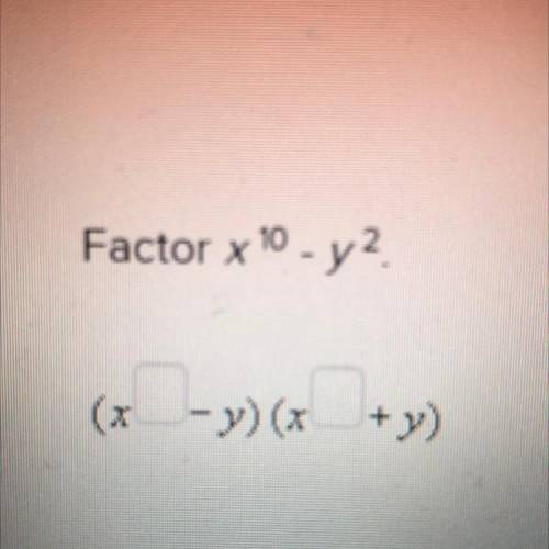 Factor x 10 - y2
(x_- y) (z
+y)