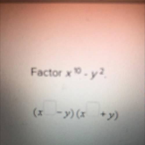 Factor x 10 - y2
(x-y)(x + y)
(x +
Urgent help pl