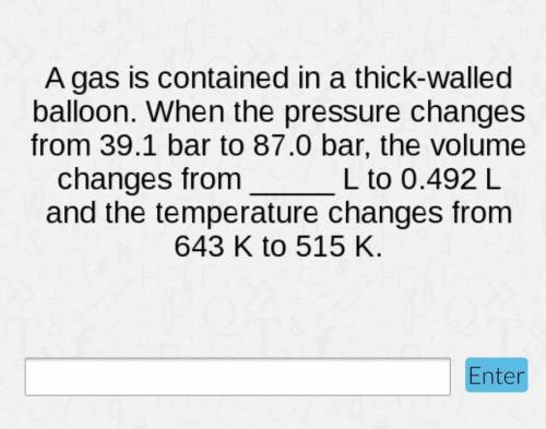 A gas is contained in a thick walled ballon. When the pressure changes from 39.1 bar to 87.0, the