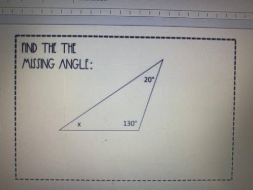 FIND THE THE
MISSING ANGLE:
20°
X
130°