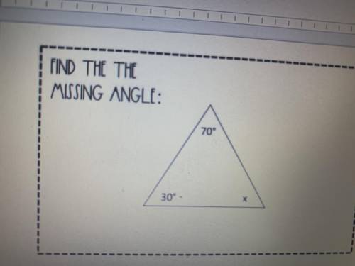 FIND THE THE
MISSING ANGLE:
70°
30° -