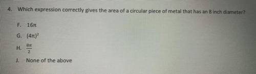 Which expression correctly gives the area of a circular piece of metal that has an 8 inch diameter?