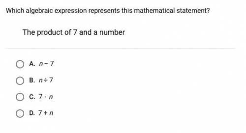 Which algebraic expression represents this mathematical statement?
the product of 7 and a number