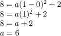 8 = a(1-0)^2+2\\8=a(1)^2+2\\8=a+2\\a=6