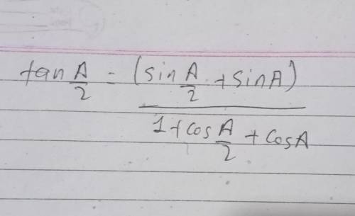 Prove that: tanA/2=(sinA/2+sinA)/1+cosA/2+cosAplease helppleaseno links please​