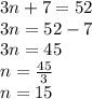 3n + 7 = 52 \\ 3n = 52 - 7 \\ 3n = 45 \\ n =  \frac{45}{3}  \\ n = 15
