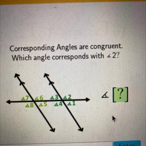 Corresponding Angles are congruent.
Which angle corresponds with <2?