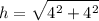\displaystyle h =  \sqrt{ {4}^{2}   +  {4}^{2} }