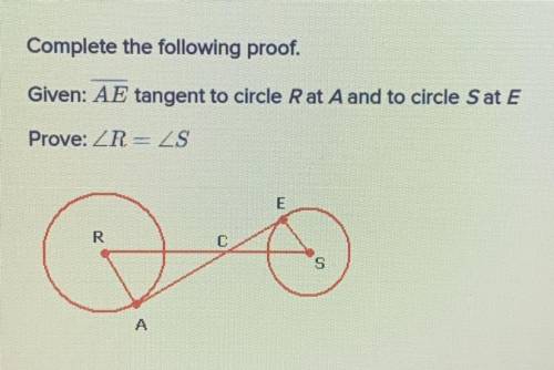Complete the following proof

Given: AE tangent to circle R at A and to circle S at E
Prove: R=S
W