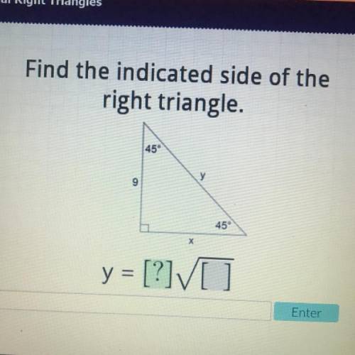 Find the indicated side of the
right triangle.
45
y
9
45°
х
y = [?]