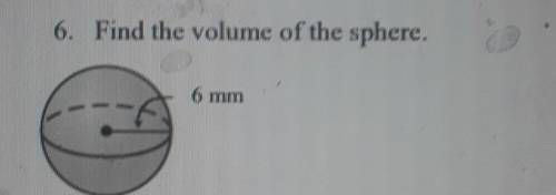 . Find the volume of the sphere. 6 mm​