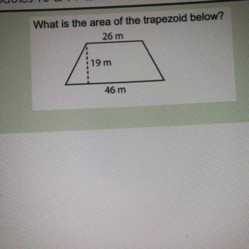 What is the area of the trapezoid below? 26 m 19 m. 46 m