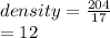 density =  \frac{204}{17}  \\  = 12