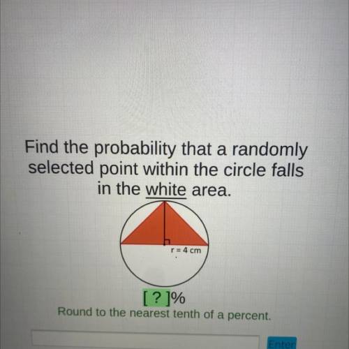 Find the probability that a randomly

selected point within the circle falls
in the white area.
r=