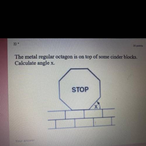 The metal regular octagon is on top of some cinder blocks.
Calculate angle x.
STOP