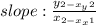 slope:\frac{y_{2-x_y{2}} }{x_{2-x_x{1} } }