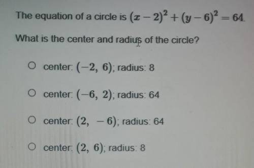 PLEASE HELP the equation of a circle is (x-2)^2 + (y-6)^2=64. What is the center and rad