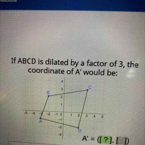 If ABCD is dilated by a factor of three the coordinate of a would-be?￼￼￼