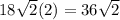 18\sqrt{2} (2)= 36\sqrt{2}