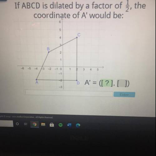 If ABCD is dilated by a factor of 1/2, the
coordinate of A' would be: