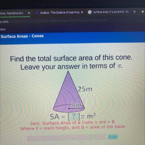 Find the total surface area of this cone leave your answer in terms of Pi.

25m, 8m 
please will g