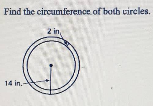 Find the circumference of both circles. 2 in. 14 in.​