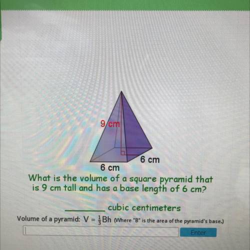 9/cm

6 cm
6 cm
What is the volume of a square pyramid that
is 9 cm tall and has a base length of