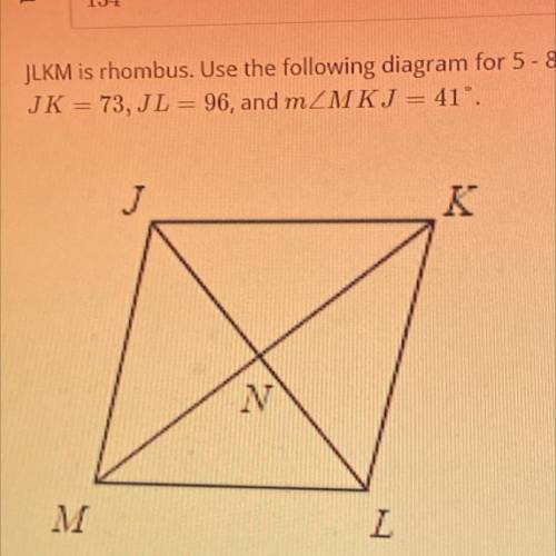 JLKM is rhombus. Use the following diagram for 5 - 8.

JK = 73, JL = 96, and mZMKJ= 41°
MK= 
m
m
m
