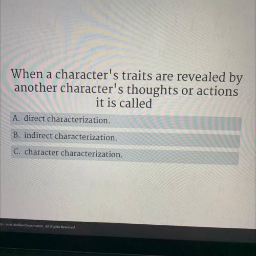 When a character's traits are revealed by

another character's thoughts or actions
it is called
A.