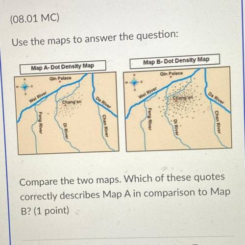 Compare the two maps. Which of these quotes

correctly describes Map A in comparison to Map
B? (1