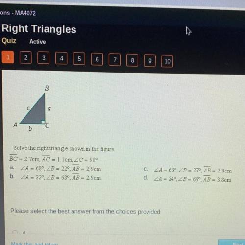 Solve the right triangle shown in the figure.

BC = 2.7cm AC = 1.1cm, 20 = 90°
A. ZA = 68°, ZB= 22