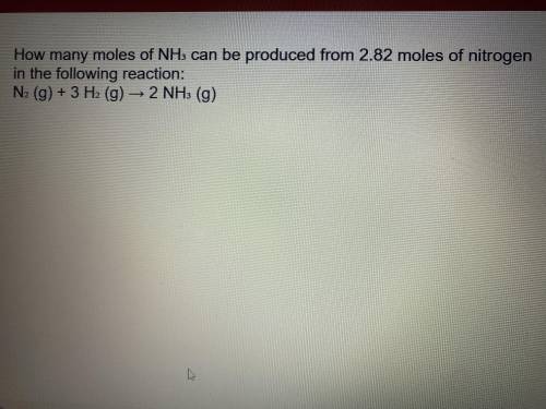 How many moles of an NH3 can be produced from 2.82 moles of nitrogen in the following reaction: