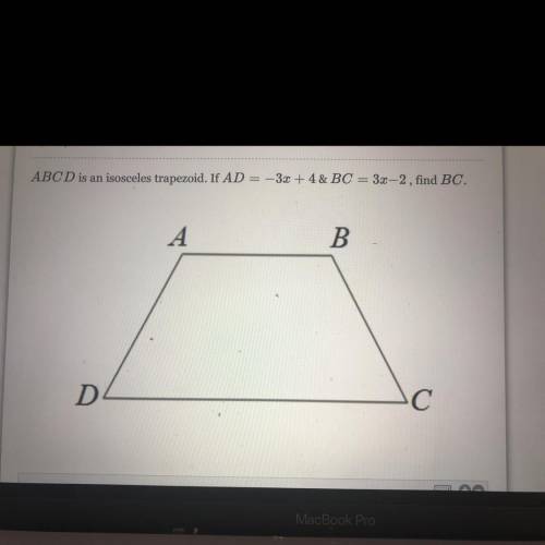 ABCD is an isosceles trapezoid. If AD = -3x + 4 & BC = 3.2—2, find BC.