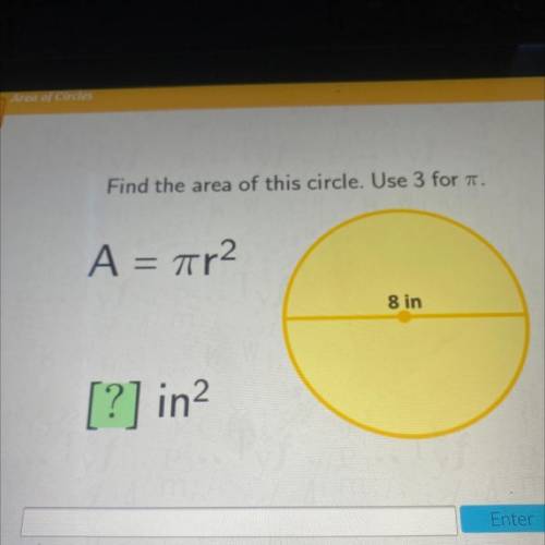 Find the area of this circle. Use 3 for .
A = ar2
8 in
[?] in2
