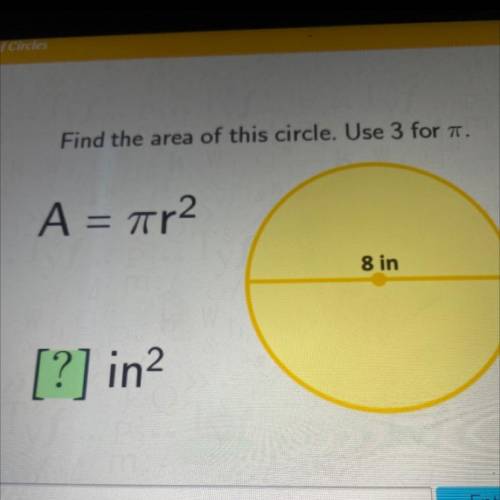 Find the area of this circle. Use 3 for .
A = ar2
8 in
[?] in?
please help