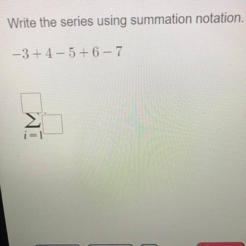 10 POINTS! HELP ITS DUE SOON!!

Write the series using summation notation. 
(Look at image)