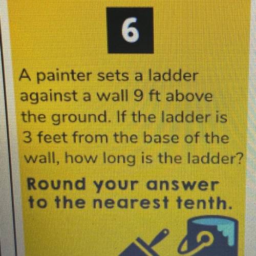 6

 A painter sets a ladder
against a wall 9 ft above
the ground. If the ladder is
3 feet from the