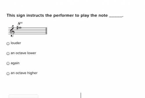 This sign instructs the performer to play the note _____.

louder
an octave lower
again
an octave