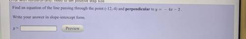 Find an equation of the line passing through the point (-12,-4) and perpendicular to y = – 4x - 2.