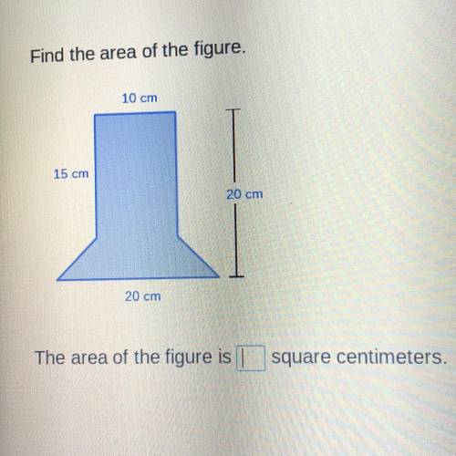 Find the area of the figure.

10 cm
15 cm
20 cm
20 cm
The area of the figure is
square centimeters