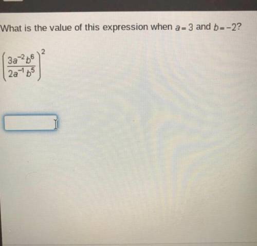 What is the value of this expression when a= 3 and b- -2? (3a^-2 b^6)/(2a^-1 b^5)^2

No links plea