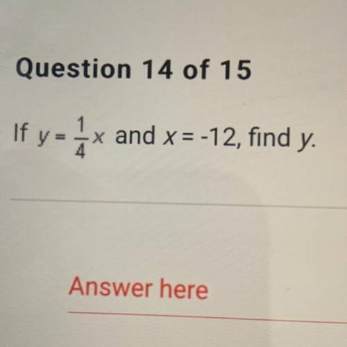 If y=1/4x and x=-12, find y.