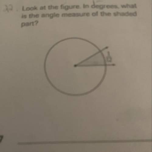 Look at the figure. In degrees, what

is the angle measure of the shaded
part?
(1/12 if cant see)
