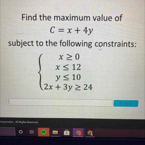 Find the maximum value of

C = x + 4y
subject to the following constraints:
x > 0
x < 12
y &