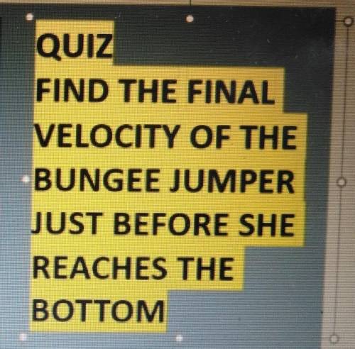 Find the final Velocity of the bungee diver.

The bungee diver will take 8 seconds before hitting