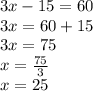 3x - 15 = 60 \\ 3x = 60 + 15 \\ 3x = 75 \\ x =  \frac{75}{3}  \\ x = 25