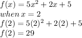f(x) = 5 {x}^{2}  + 2x + 5 \\ when \: x = 2 \\ f(2) = 5( {2})^{2}  + 2(2) + 5 \\f(2) =  29