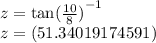 z =  { \tan( \frac{10}{8} ) }^{ - 1}  \\ z =(51.34019174591)