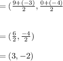 = (\frac{9+(-3)}{2},\frac{0+(-4)}{2}\\\\\\= (\frac{6}{2},\frac{-4}{2})\\\\=(3 , -2)